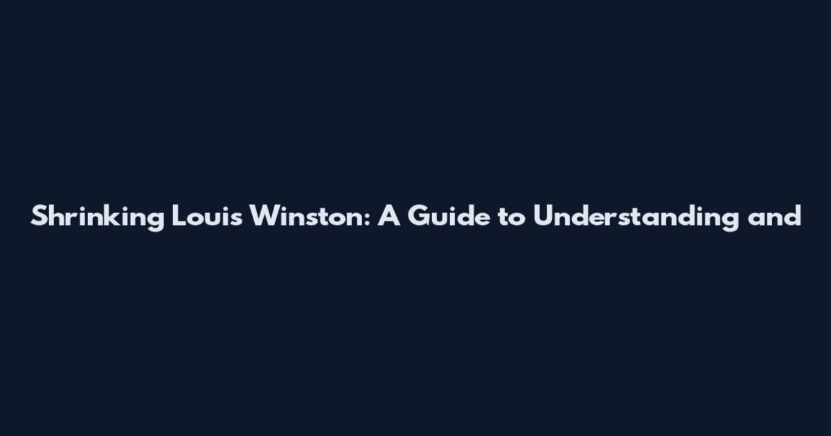 Shrinking Louis Winston: A Guide to Understanding and