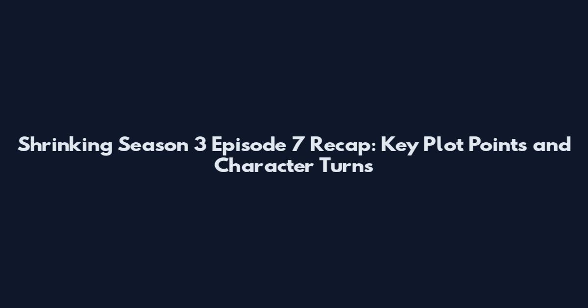 Shrinking Season 3 Episode 7 Recap: Key Plot Points and Character Turns