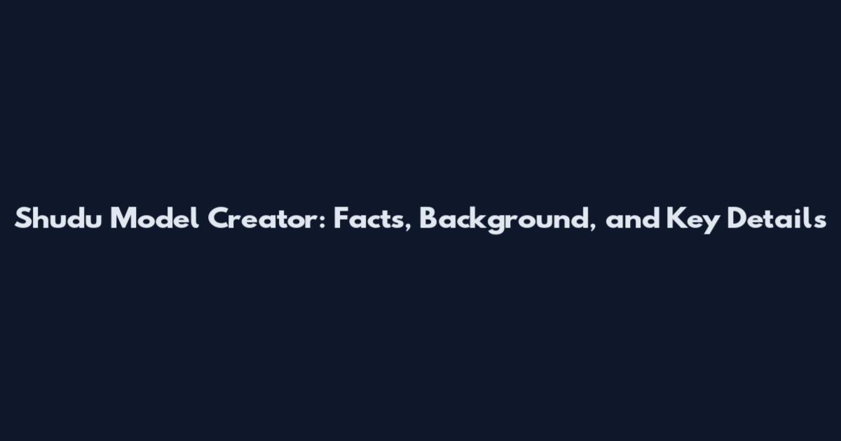 Shudu Model Creator: Facts, Background, and Key Details