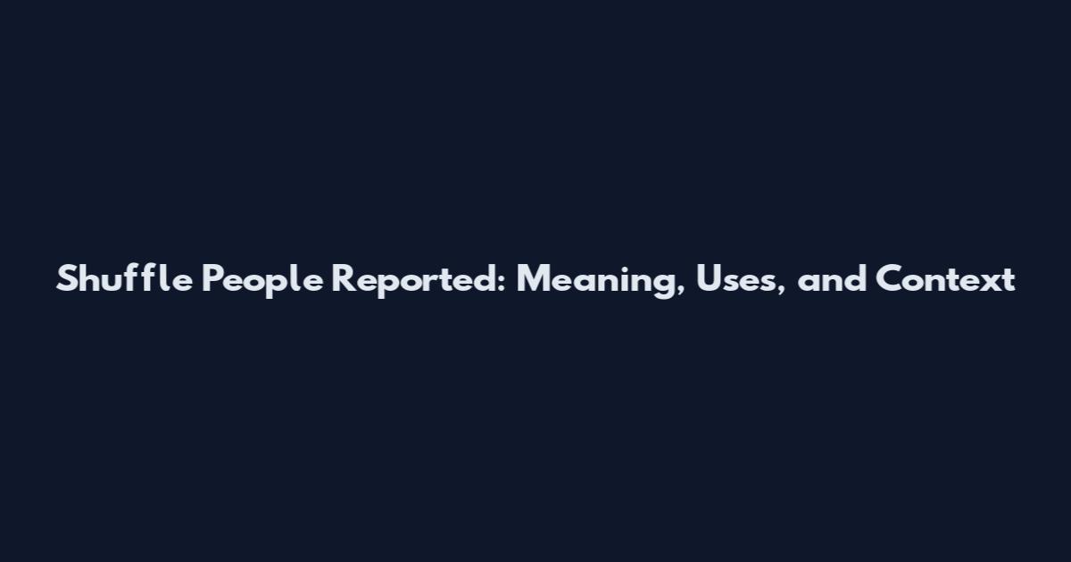 Shuffle People Reported: Meaning, Uses, and Context