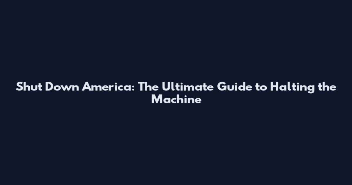 Shut Down America: The Ultimate Guide to Halting the Machine