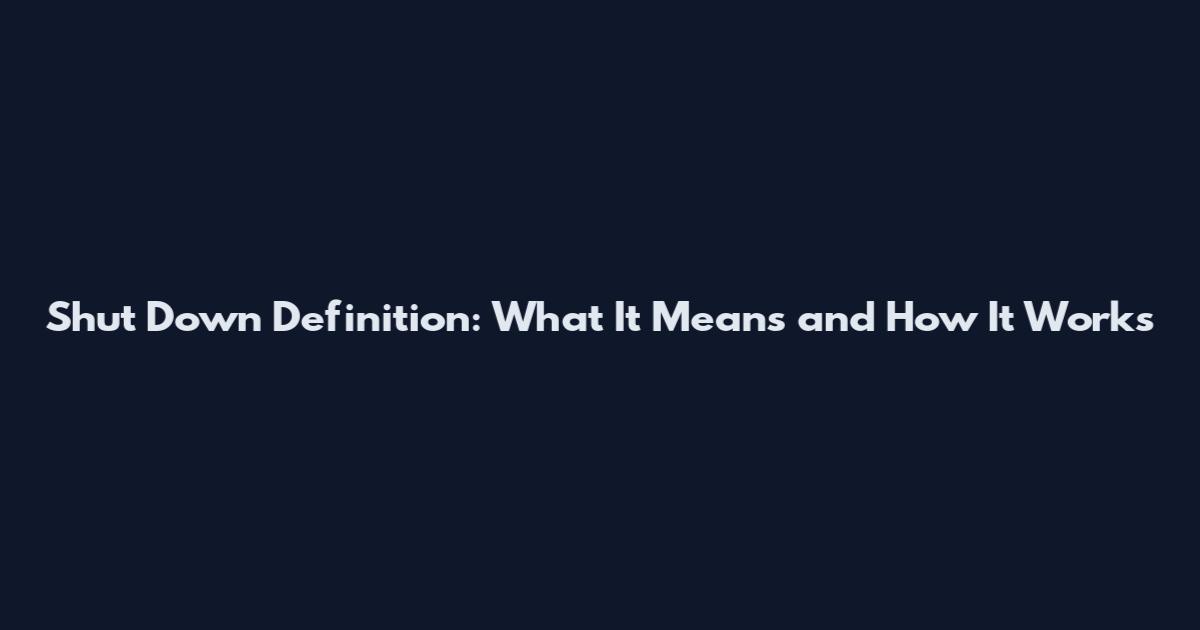 Shut Down Definition: What It Means and How It Works