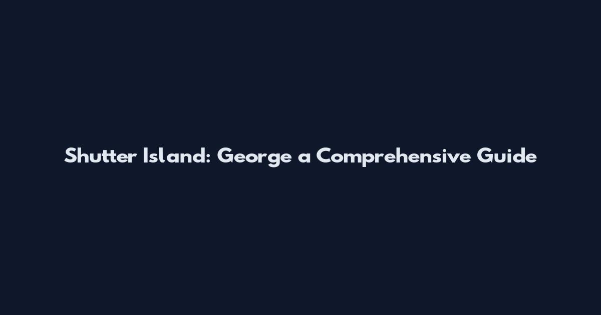 Shutter Island: George a Comprehensive Guide