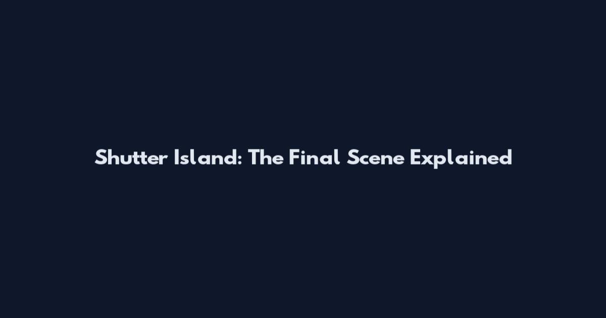 Shutter Island: The Final Scene Explained