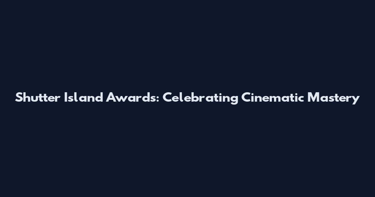 Shutter Island Awards: Celebrating Cinematic Mastery
