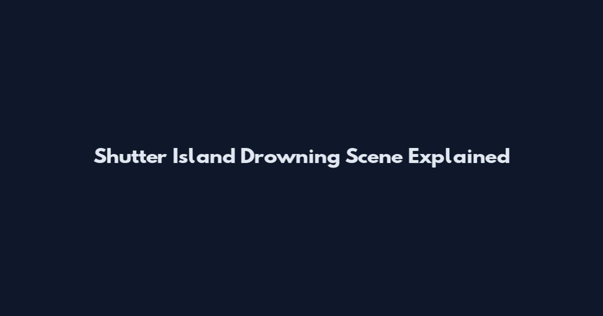 Shutter Island Drowning Scene Explained