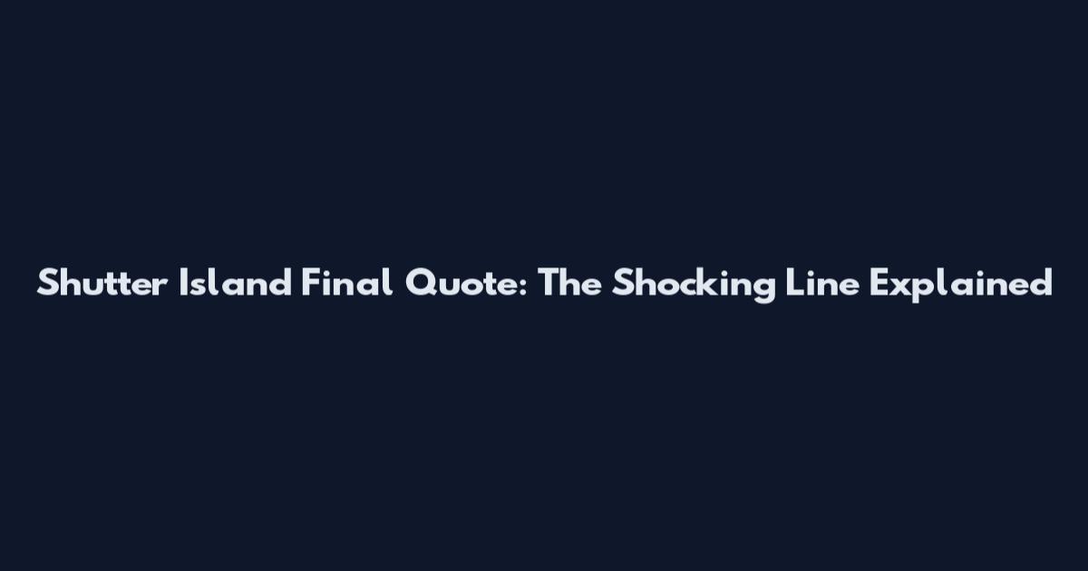Shutter Island Final Quote: The Shocking Line Explained