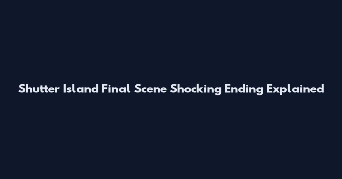 Shutter Island Final Scene Shocking Ending Explained