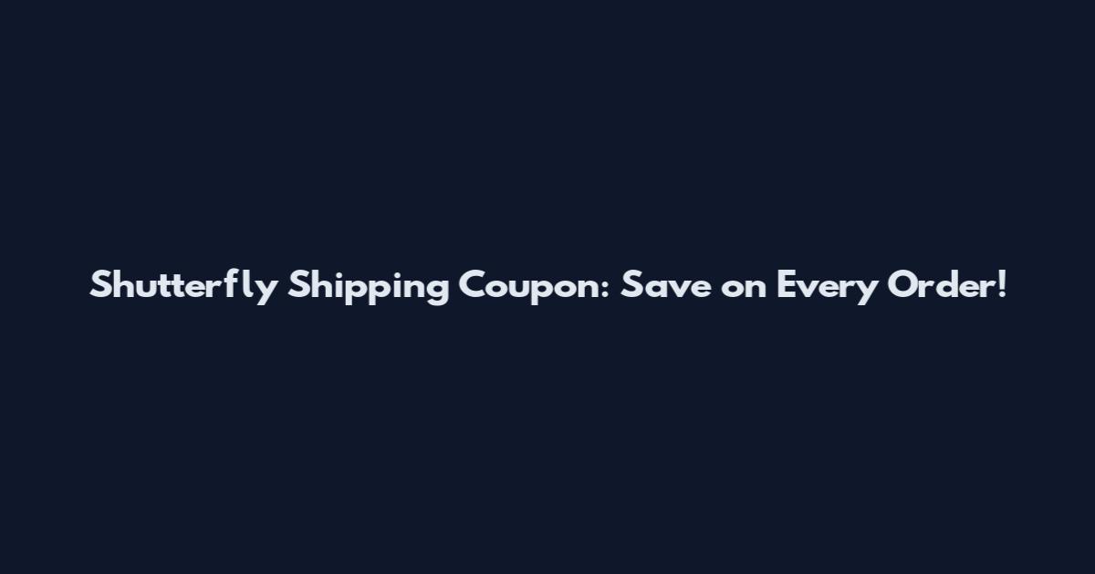 Shutterfly Shipping Coupon: Save on Every Order!