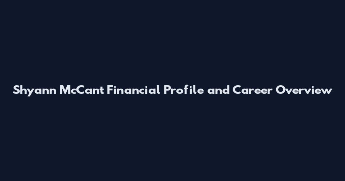 Shyann McCant Financial Profile and Career Overview