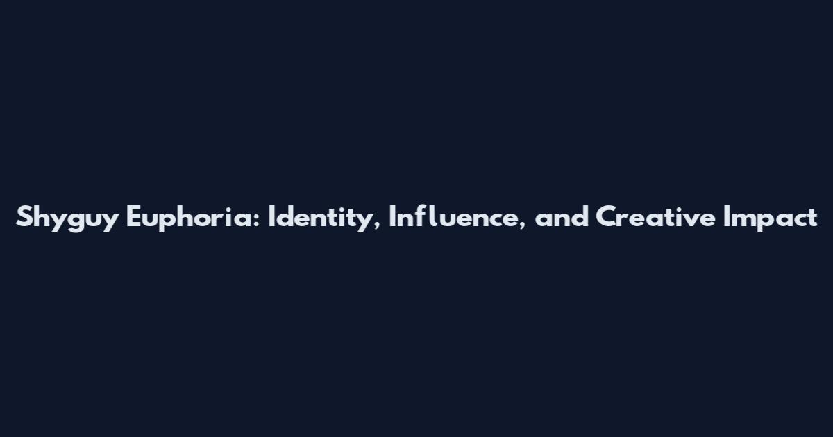 Shyguy Euphoria: Identity, Influence, and Creative Impact