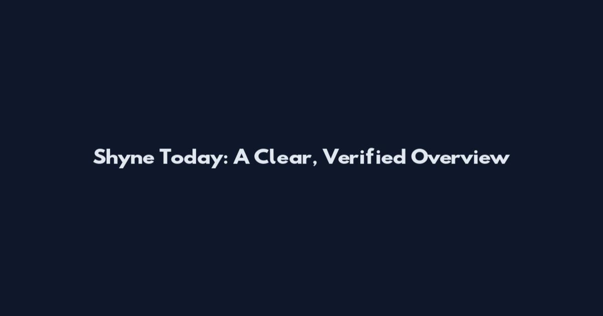 Shyne Today: A Clear, Verified Overview