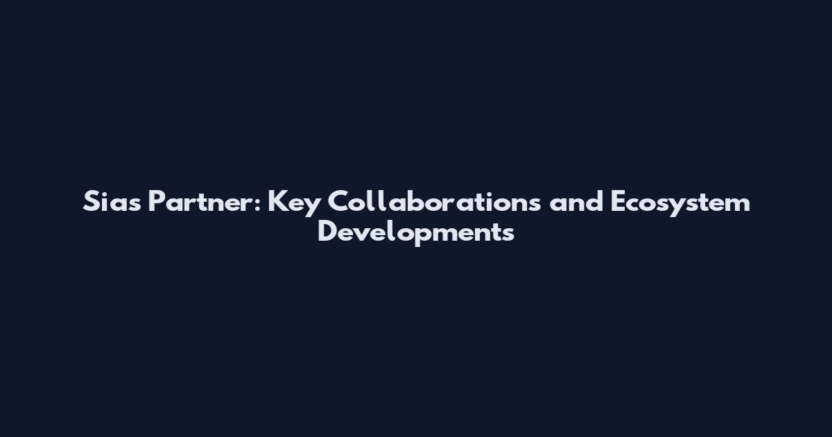 Sia's Partner: Key Collaborations and Ecosystem Developments