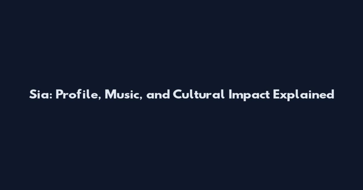 Sia: Profile, Music, and Cultural Impact Explained