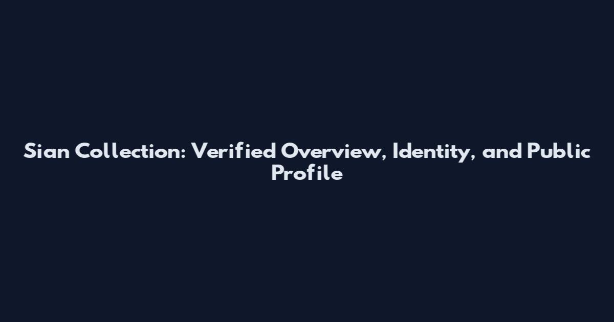 Sian Collection: Verified Overview, Identity, and Public Profile