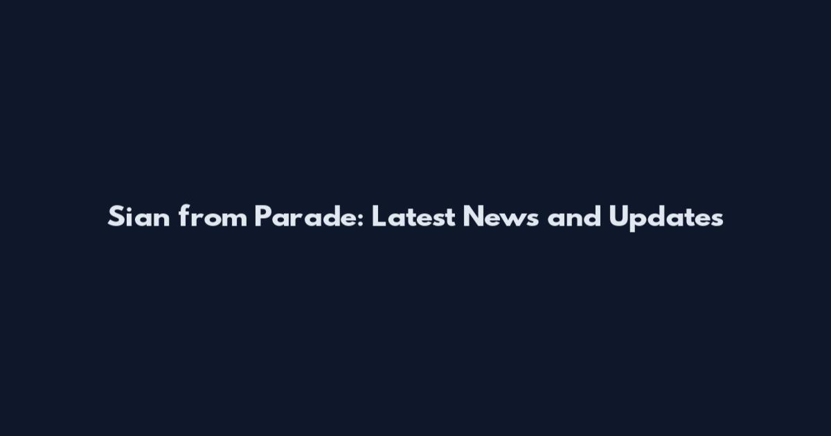 Sian from Parade: Latest News and Updates
