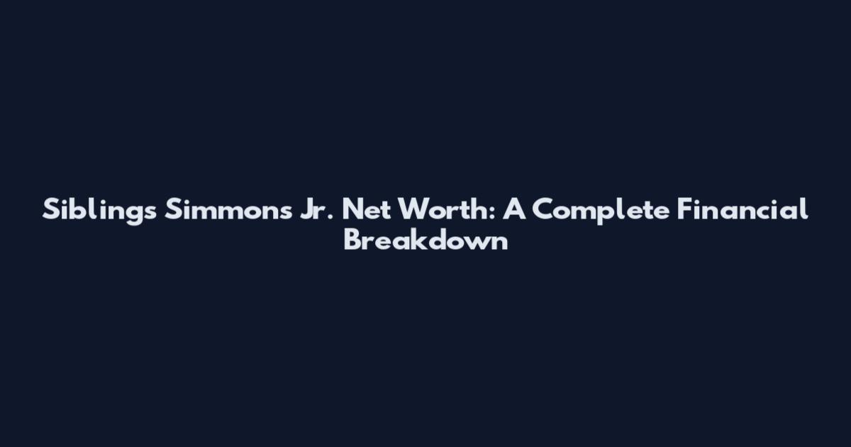 Siblings Simmons Jr. Net Worth: A Complete Financial Breakdown
