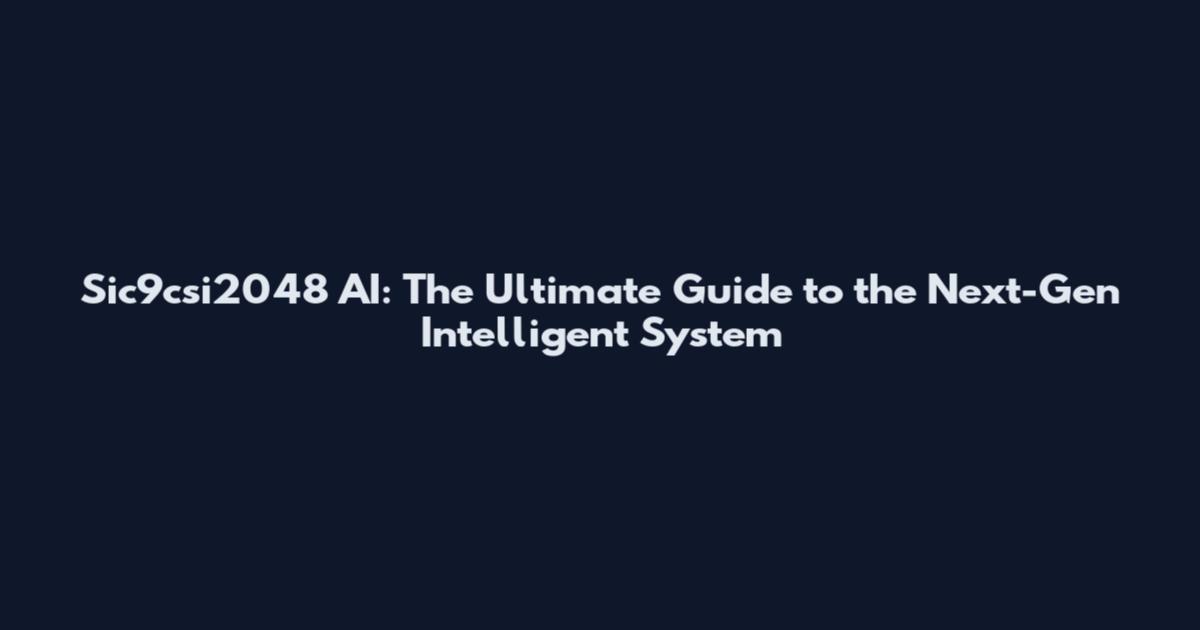 Sic9csi2048 AI: The Ultimate Guide to the Next-Gen Intelligent System