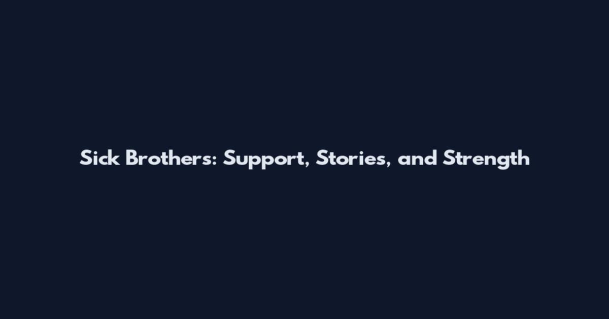 Sick Brothers: Support, Stories, and Strength