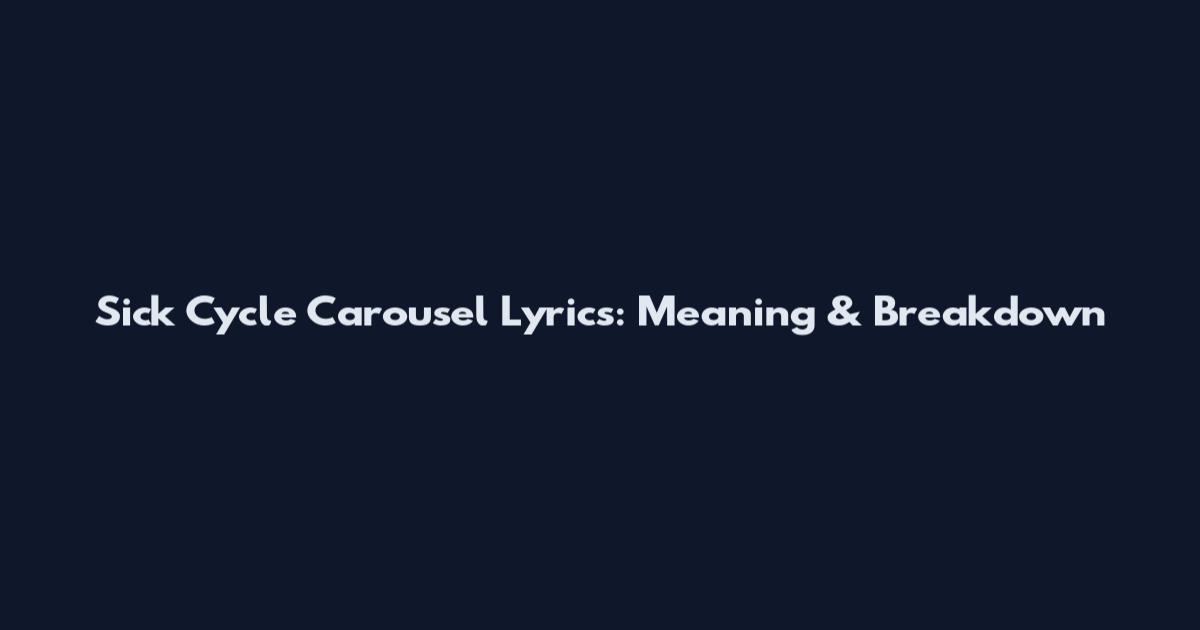 Sick Cycle Carousel Lyrics: Meaning & Breakdown