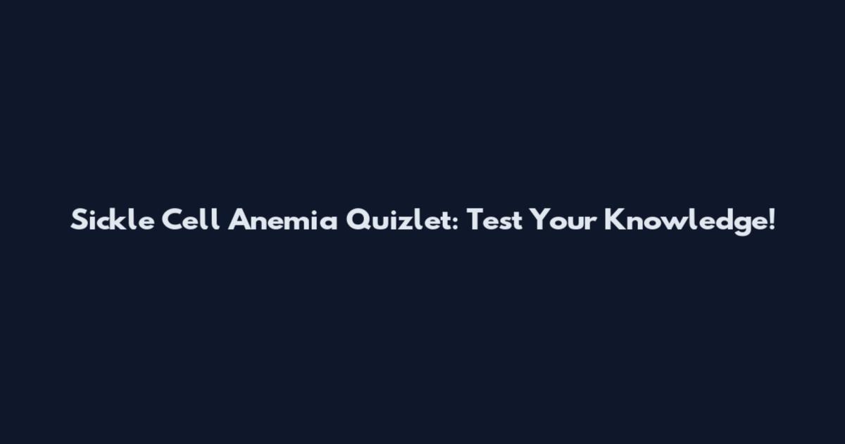Sickle Cell Anemia Quizlet: Test Your Knowledge!