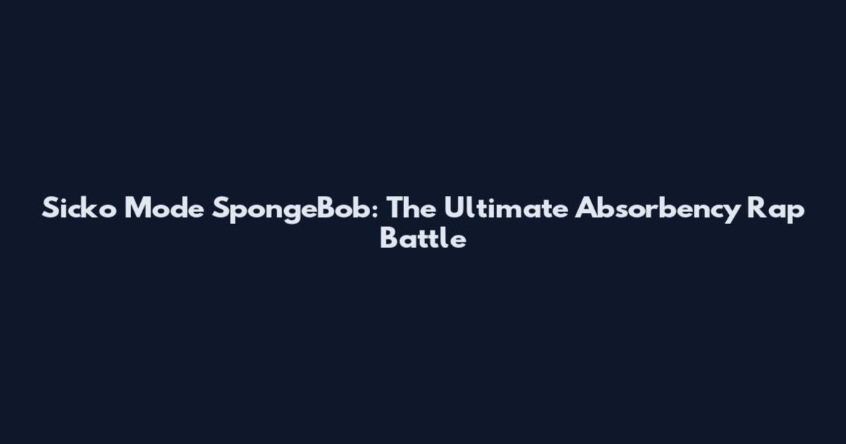Sicko Mode SpongeBob: The Ultimate Absorbency Rap Battle