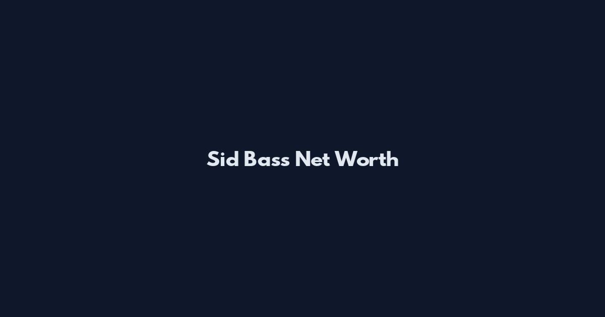 Sid Bass Net Worth