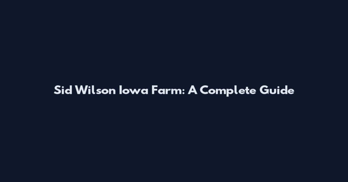 Sid Wilson Iowa Farm: A Complete Guide