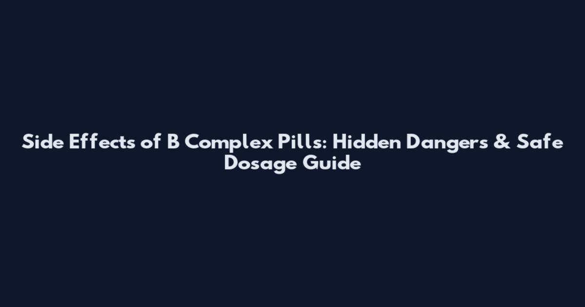 Side Effects of B Complex Pills: Hidden Dangers & Safe Dosage Guide