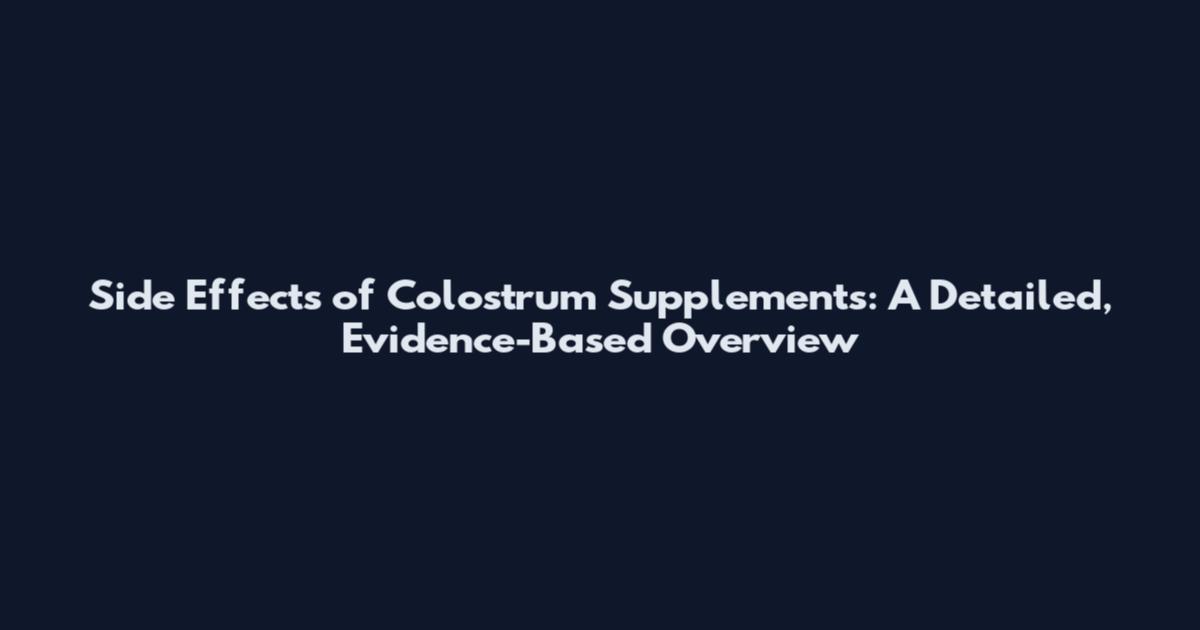 Side Effects of Colostrum Supplements: A Detailed, Evidence-Based Overview
