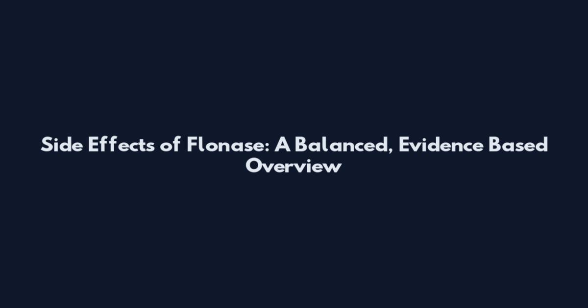 Side Effects of Flonase: A Balanced, Evidence Based Overview