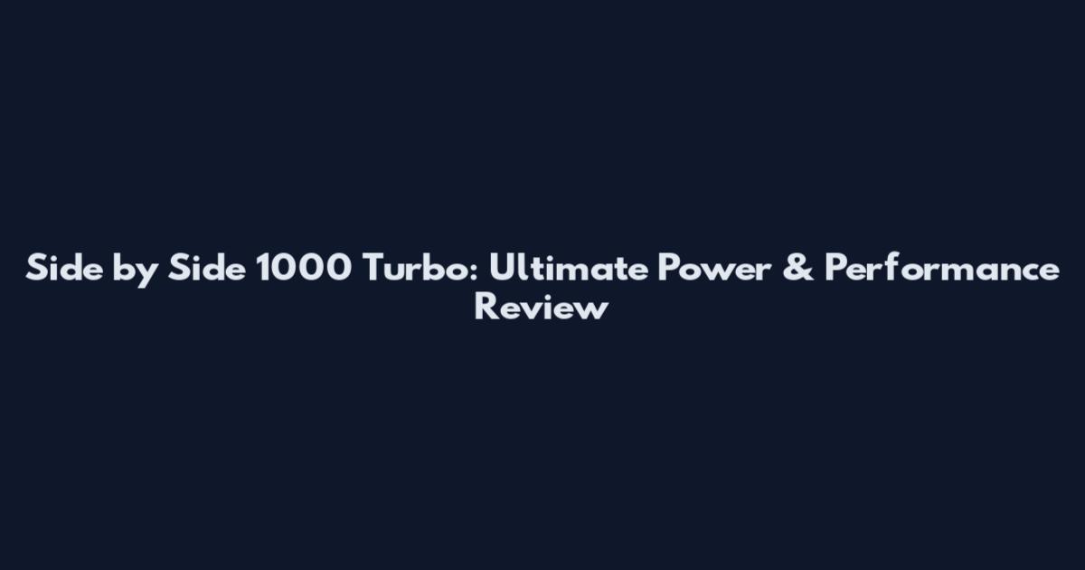 Side by Side 1000 Turbo: Ultimate Power & Performance Review