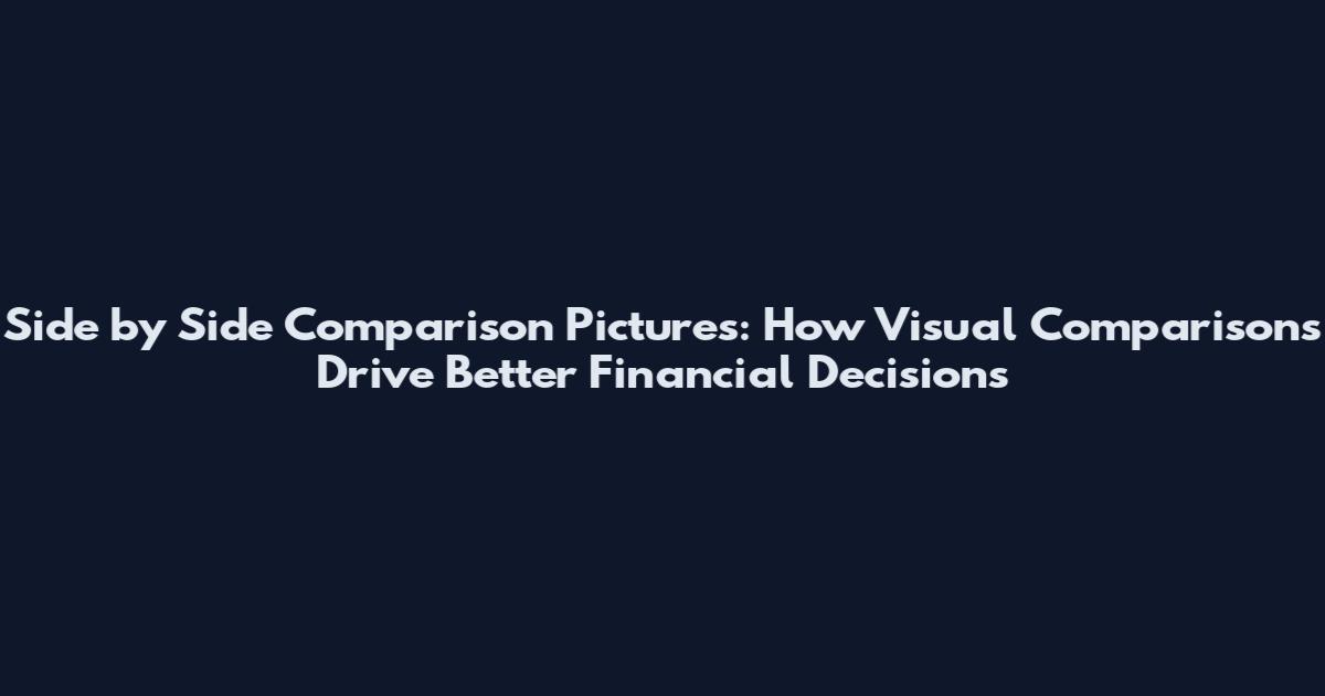 Side by Side Comparison Pictures: How Visual Comparisons Drive Better Financial Decisions