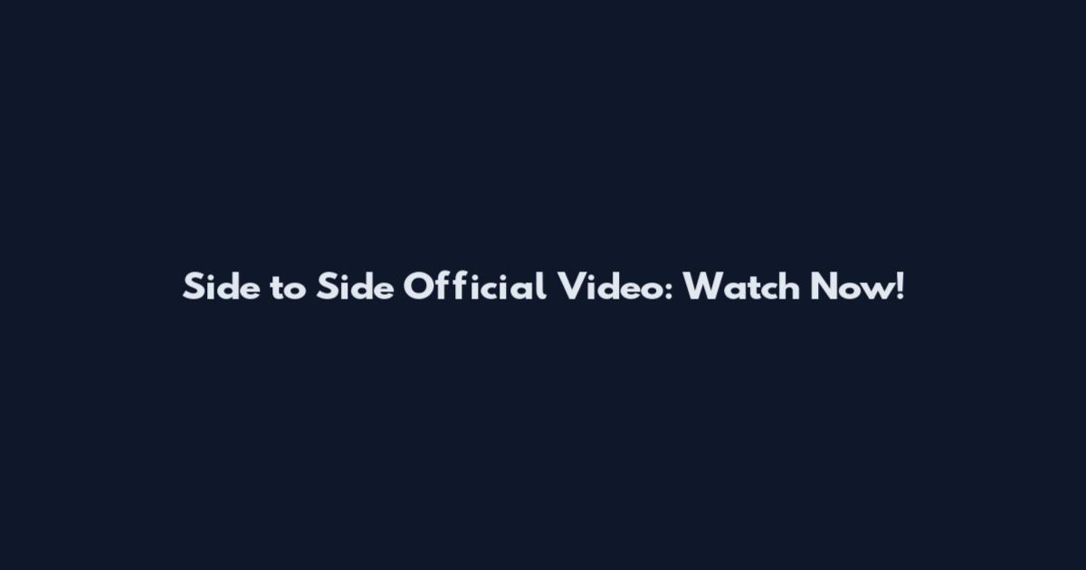 Side to Side Official Video: Watch Now!