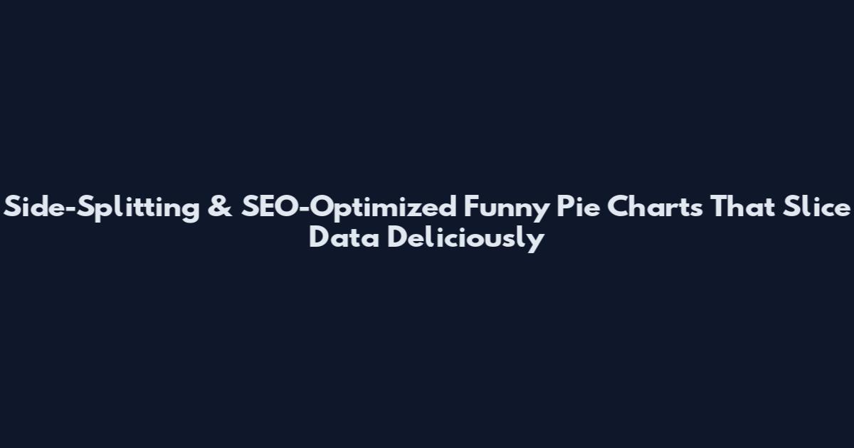 Side-Splitting & SEO-Optimized Funny Pie Charts That Slice Data Deliciously