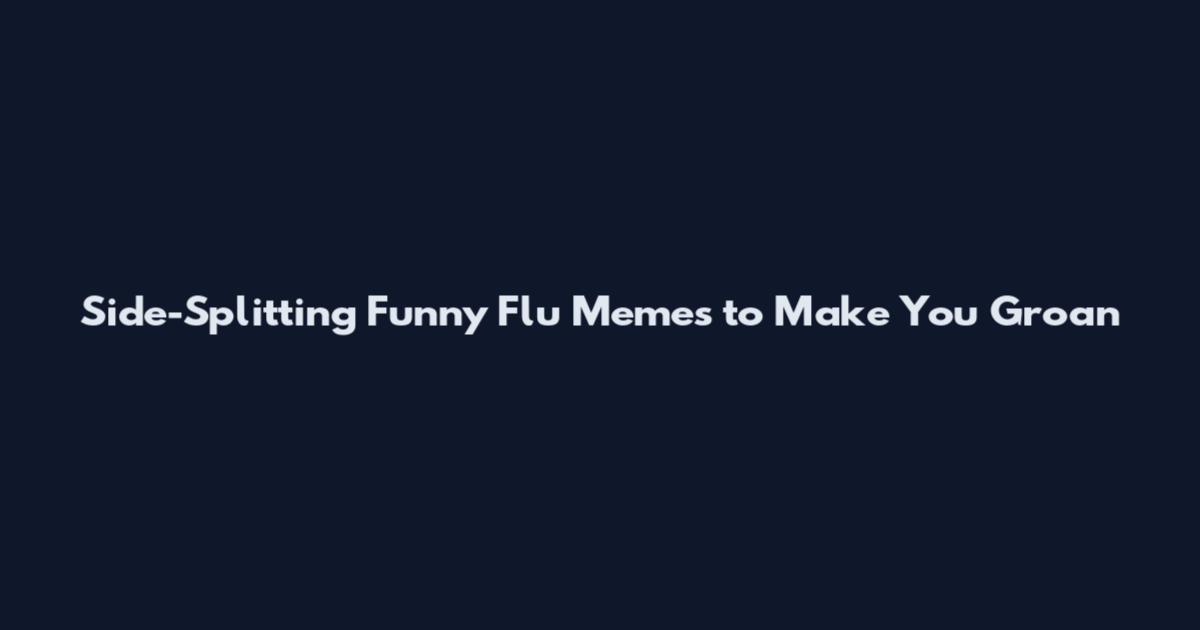 Side-Splitting Funny Flu Memes to Make You Groan