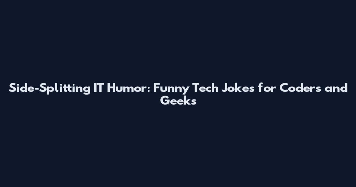 Side-Splitting IT Humor: Funny Tech Jokes for Coders and Geeks