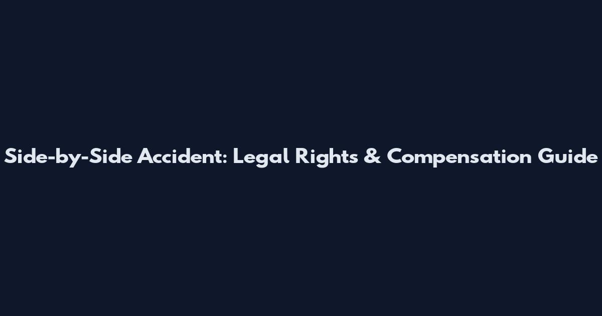 Side-by-Side Accident: Legal Rights & Compensation Guide
