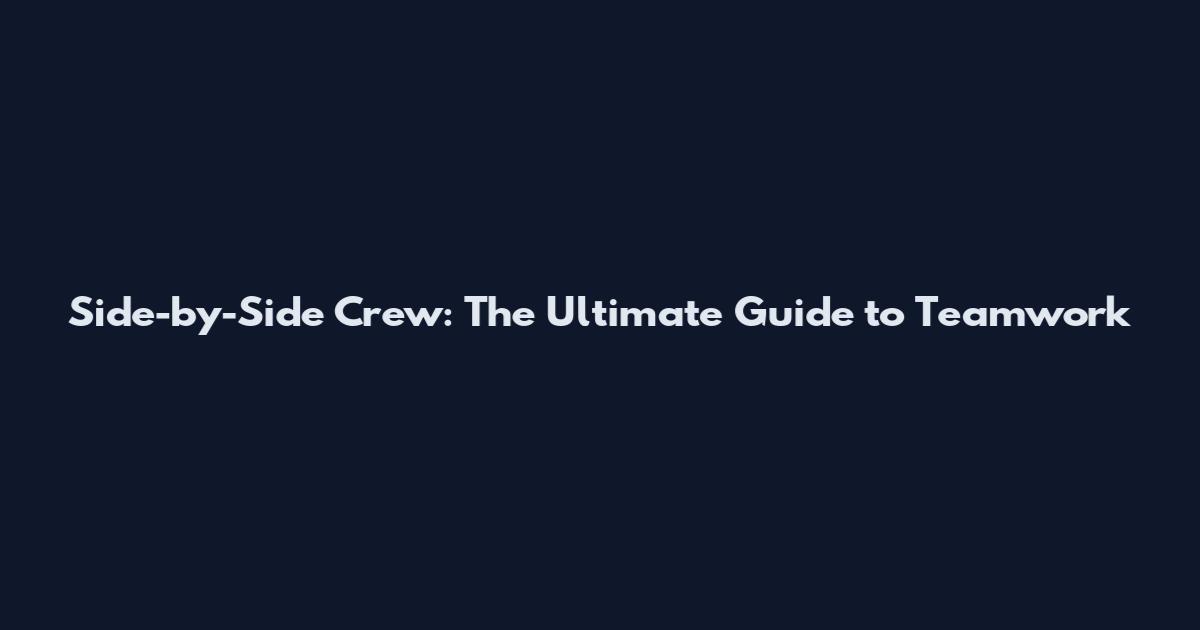 Side-by-Side Crew: The Ultimate Guide to Teamwork