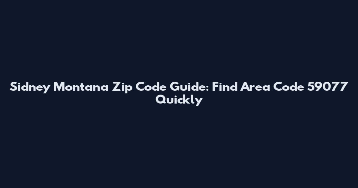 Sidney Montana Zip Code Guide: Find Area Code 59077 Quickly