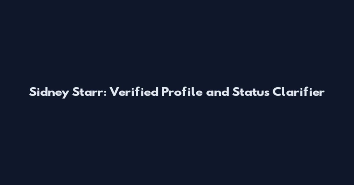 Sidney Starr: Verified Profile and Status Clarifier