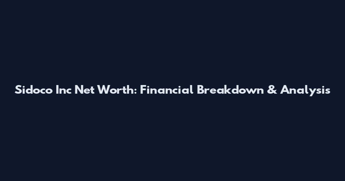 Sidoco Inc Net Worth: Financial Breakdown & Analysis