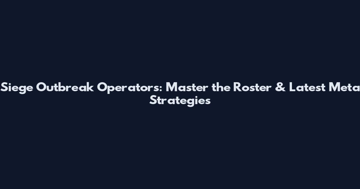 Siege Outbreak Operators: Master the Roster & Latest Meta Strategies