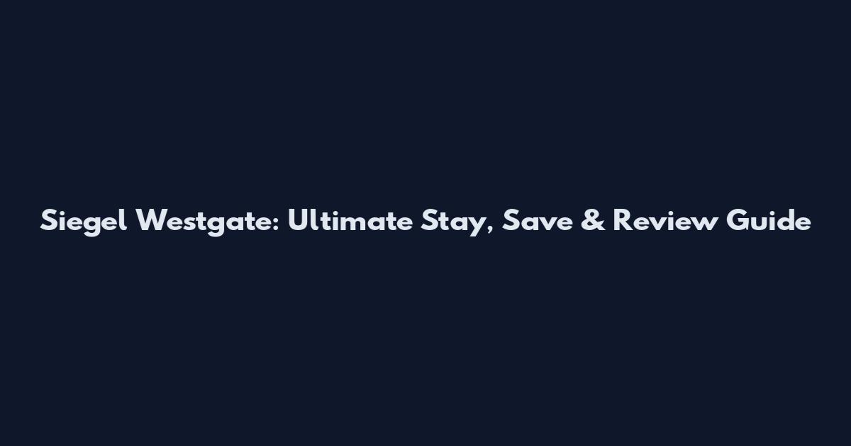 Siegel Westgate: Ultimate Stay, Save & Review Guide