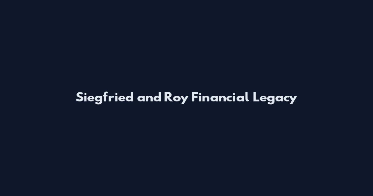 Siegfried and Roy Financial Legacy