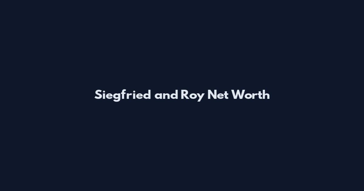 Siegfried and Roy Net Worth