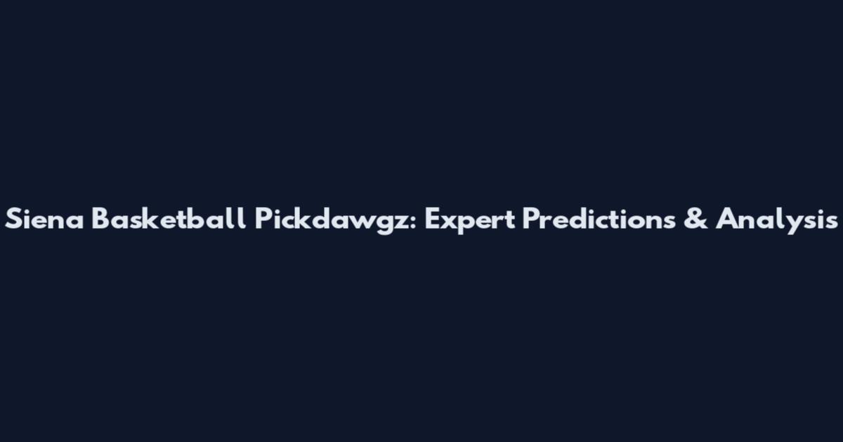 Siena Basketball Pickdawgz: Expert Predictions & Analysis