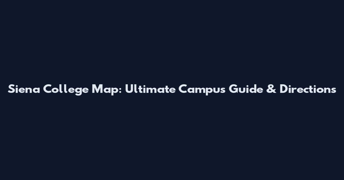 Siena College Map: Ultimate Campus Guide & Directions