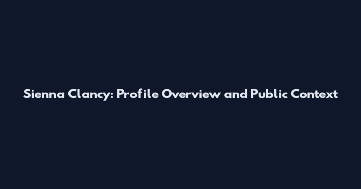 Sienna Clancy: Profile Overview and Public Context