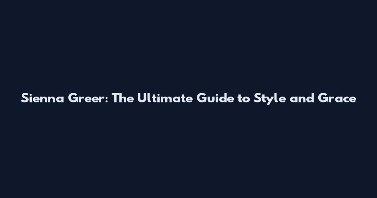 Sienna Greer: The Ultimate Guide to Style and Grace